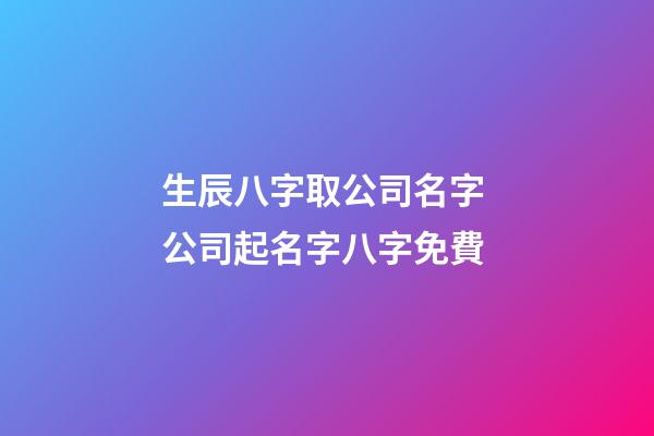 生辰八字取公司名字 公司起名字八字免費-第1張-公司起名-玄機派